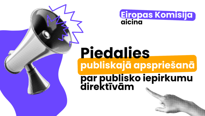 Ilustrācija ar melnbaltu megafonu uz violetas formas fona, no kura izstaro līnijas, simbolizējot skaņu. Labajā pusē redzama melnbalta roka, kas norāda uz tekstu. Tekstā rakstīts: Eiropas Komisija aicina Piedalies publiskajā apspriešanā par publisko iepirkumu direktīvām. Vārdi “publiskajā apspriešanā” ir izcelti oranžā krāsā, bet “Eiropas Komisija” – violetā.