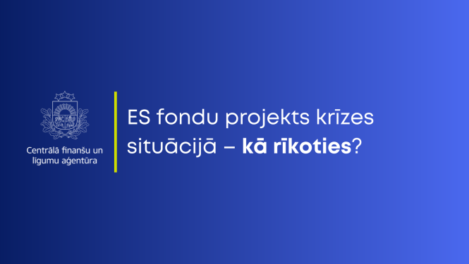 ES fondu projektu īstenotājiem: Kā rīkoties,  ja krīzes situācijas ietekmē  projekta norisi? 