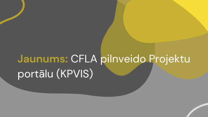 Grafisks vizuālis ar pelēku, dzeltenu un tumši pelēku abstraktu fonu. Teksts: “Jaunums: CFLA pilnveido Projektu portālu (KPVIS)”. 