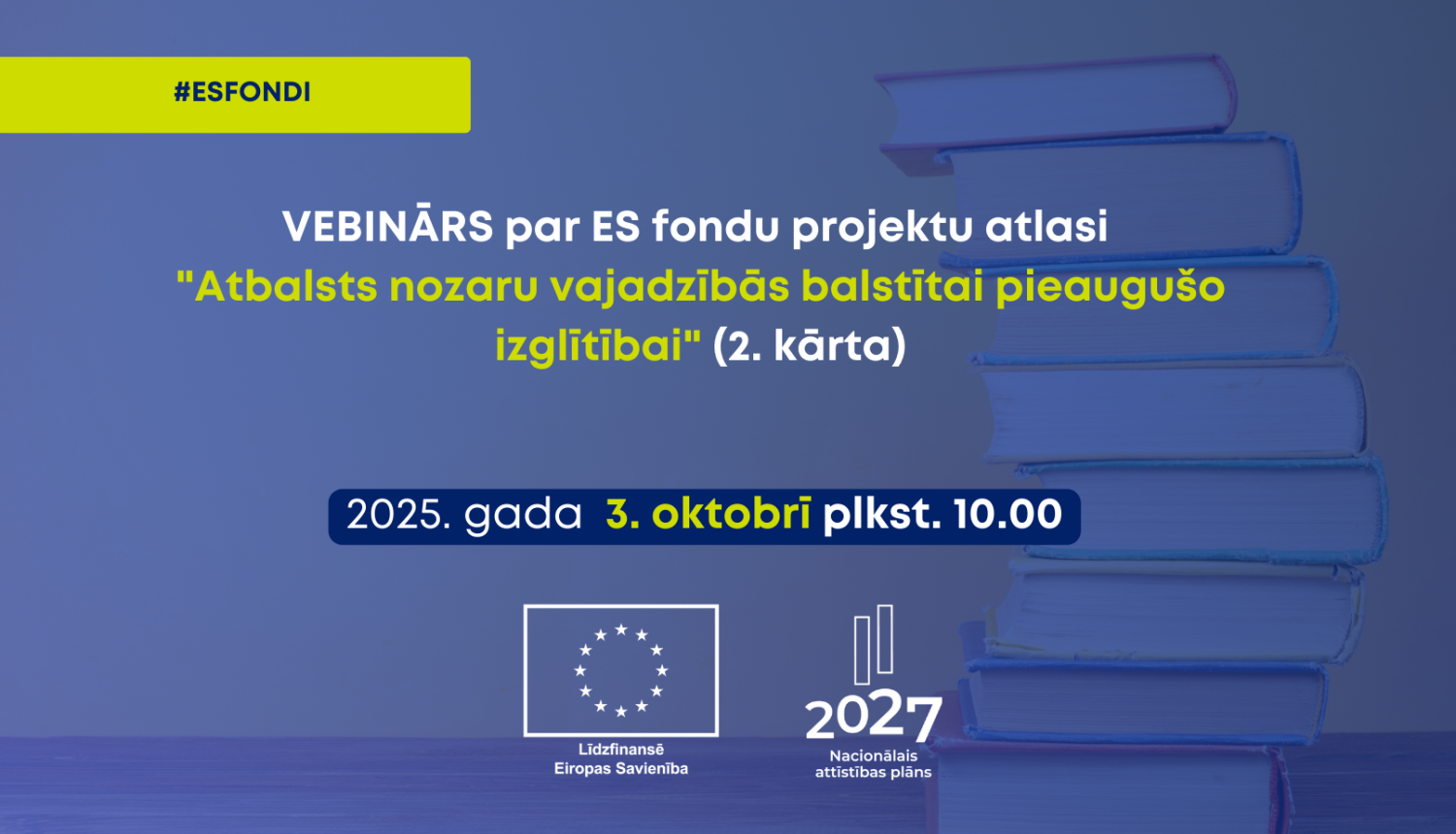 Attēls ar informāciju par vebināru, kas notiks 2025. gada 3. oktobrī plkst. 10:00, par ES fondu projektu atlasi "Atbalsts nozaru vajadzībās balstītai pieaugušo izglītībai" (2. kārta). Attēlā redzama grāmatu kaudze, kā arī ES fondu un Nacionālā attīstības plāna 2027 logotipi